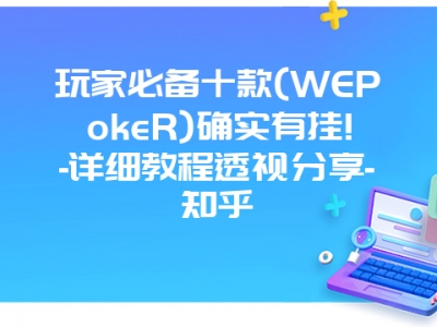 玩家必备十款(WEPokeR)确实有挂!-详细教程透视分享-知乎