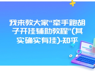 我来教大家“牵手跑胡子开挂辅助教程”(其实确实有挂)-知乎