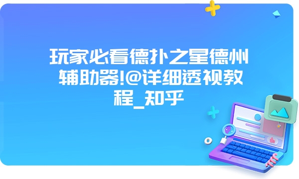 玩家必看德扑之星德州辅助器!@详细透视教程_知乎