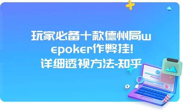 玩家必备十款德州局wepoker作弊挂!详细透视方法-知乎