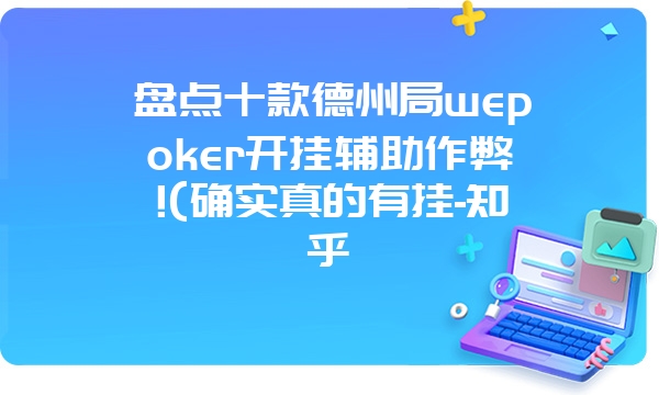 盘点十款德州局wepoker开挂辅助作弊!(确实真的有挂-知乎