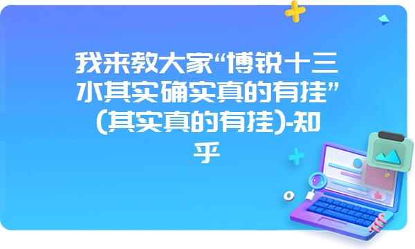 我来教大家“博锐十三水其实确实真的有挂”(其实真的有挂)-知乎