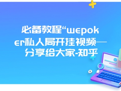 必备教程“wepoker私人局开挂视频—分享给大家-知乎