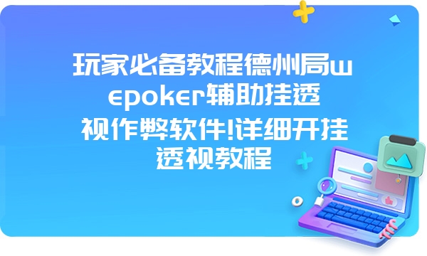 玩家必备教程德州局wepoker辅助挂透视作弊软件!详细开挂透视教程