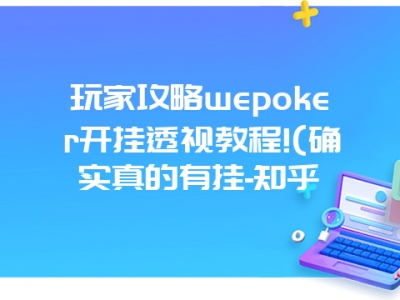 玩家攻略wepoker开挂透视教程!(确实真的有挂-知乎