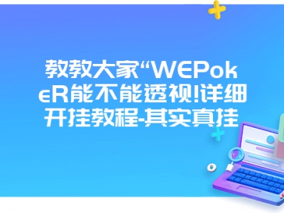 教教大家“WEPokeR能不能透视!详细开挂教程-其实真挂