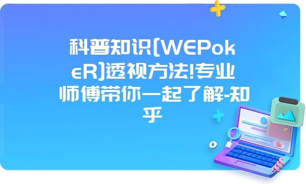 科普知识[WEPokeR]透视方法!专业师傅带你一起了解-知乎