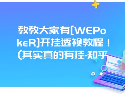 教教大家有[WEPokeR]开挂透视教程！(其实真的有挂-知乎