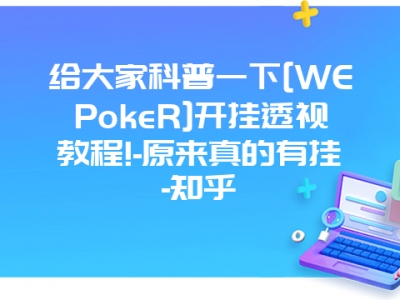 给大家科普一下[WEPokeR]开挂透视教程!-原来真的有挂-知乎