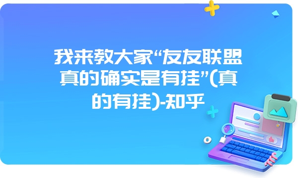 我来教大家“友友联盟真的确实是有挂”(真的有挂)-知乎