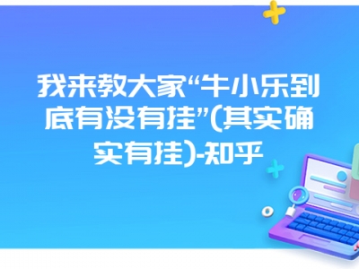 我来教大家“牛小乐到底有没有挂”(其实确实有挂)-知乎