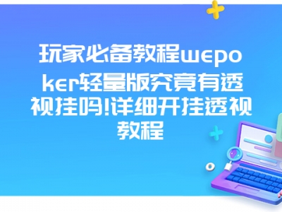 玩家必备教程wepoker轻量版究竟有透视挂吗!详细开挂透视教程