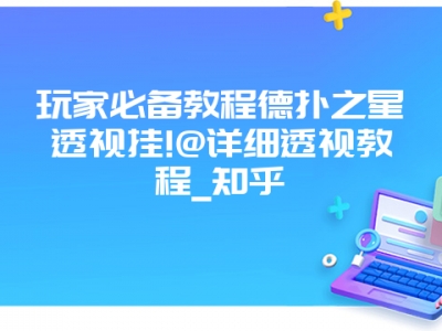 玩家必备教程德扑之星透视挂!@详细透视教程_知乎