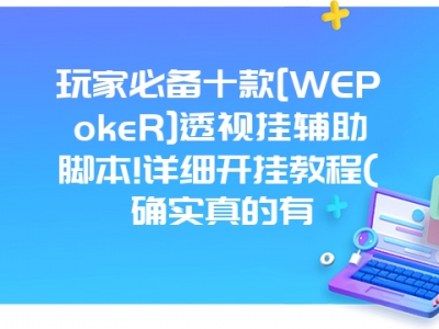 玩家必备十款[WEPokeR]透视挂辅助脚本!详细开挂教程(确实真的有