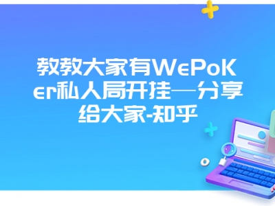 教教大家有WePoKer私人局开挂—分享给大家-知乎