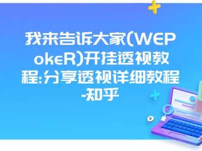 我来告诉大家(WEPokeR)开挂透视教程:分享透视详细教程-知乎