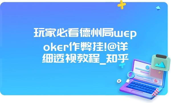 玩家必看德州局wepoker作弊挂!@详细透视教程_知乎