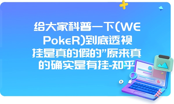 给大家科普一下(WEPokeR)到底透视挂是真的假的”原来真的确实是有挂-知乎