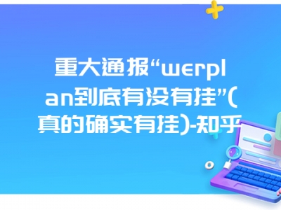 重大通报“werplan到底有没有挂”(真的确实有挂)-知乎