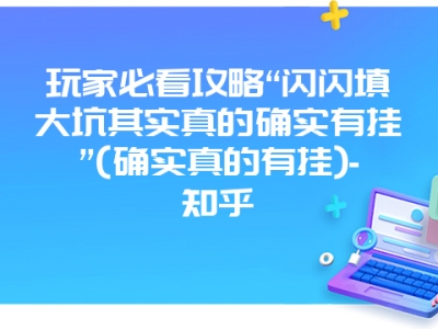 玩家必看攻略“闪闪填大坑其实真的确实有挂”(确实真的有挂)-知乎