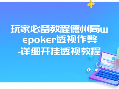 玩家必备教程德州局wepoker透视作弊-详细开挂透视教程