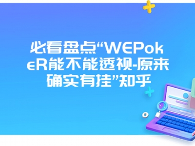 必看盘点“WEPokeR能不能透视-原来确实有挂”知乎