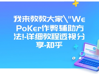 我来教教大家"WePoKer作弊辅助方法!-详细教程透视分享-知乎