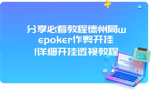 分享必看教程德州局wepoker作弊开挂!详细开挂透视教程