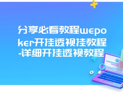 分享必看教程wepoker开挂透视挂教程-详细开挂透视教程