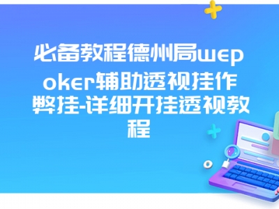 必备教程德州局wepoker辅助透视挂作弊挂-详细开挂透视教程