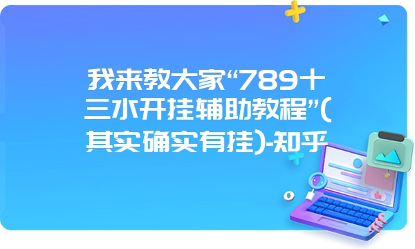 我来教大家“789十三水开挂辅助教程”(其实确实有挂)-知乎