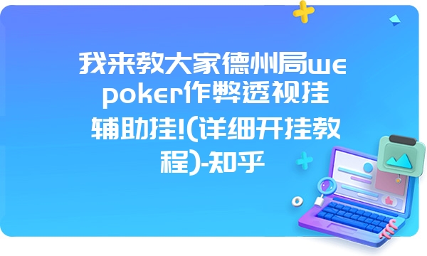 我来教大家德州局wepoker作弊透视挂辅助挂!(详细开挂教程)-知乎