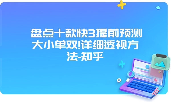 盘点十款快3提前预测大小单双!详细透视方法-知乎