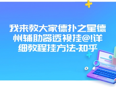 我来教大家德扑之星德州辅助器透视挂@!详细教程挂方法-知乎