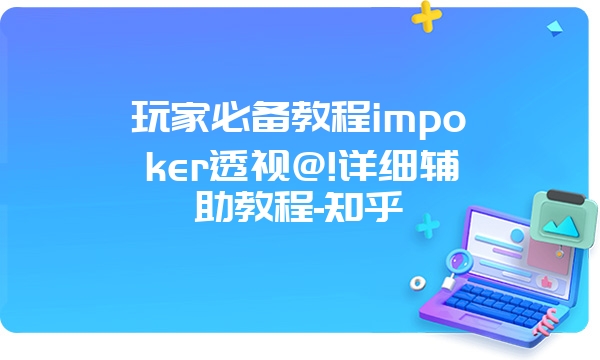 玩家必备教程impoker透视@!详细辅助教程-知乎