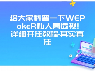 给大家科普一下WEPokeR私人局透视!详细开挂教程-其实真挂