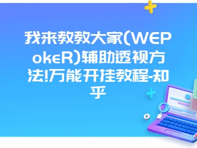 我来教教大家(WEPokeR)辅助透视方法!万能开挂教程-知乎