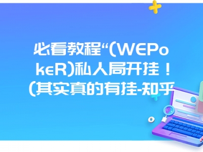 必看教程“(WEPokeR)私人局开挂！(其实真的有挂-知乎