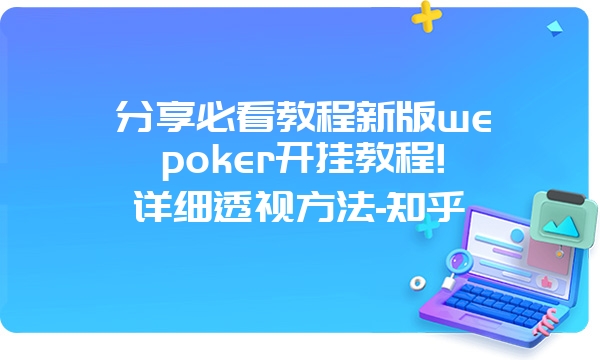 分享必看教程新版wepoker开挂教程!详细透视方法-知乎