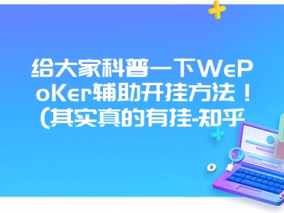 给大家科普一下WePoKer辅助开挂方法！(其实真的有挂-知乎