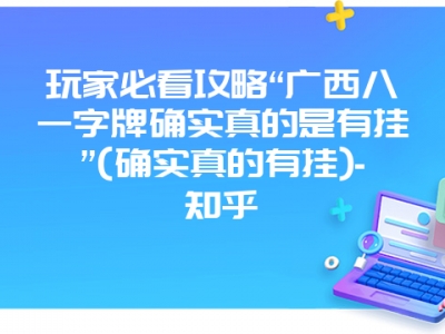 玩家必看攻略“广西八一字牌确实真的是有挂”(确实真的有挂)-知乎