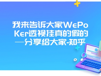 我来告诉大家WePoKer透视挂真的假的—分享给大家-知乎