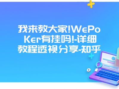 我来教大家!WePoKer有挂吗!-详细教程透视分享-知乎