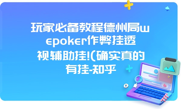 玩家必备教程德州局wepoker作弊挂透视辅助挂!(确实真的有挂-知乎