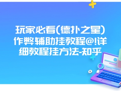 玩家必看(德扑之星)作弊辅助挂教程@!详细教程挂方法-知乎