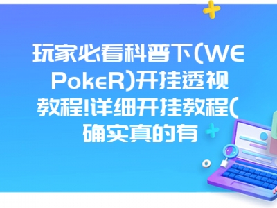 玩家必看科普下(WEPokeR)开挂透视教程!详细开挂教程(确实真的有