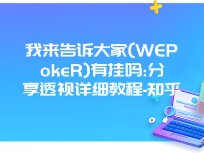 我来告诉大家(WEPokeR)有挂吗:分享透视详细教程-知乎