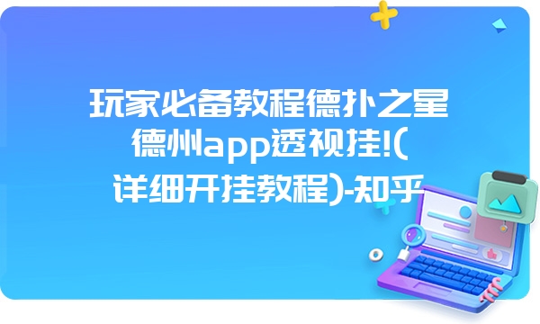 玩家必备教程德扑之星德州app透视挂!(详细开挂教程)-知乎