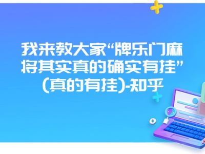 我来教大家“牌乐门微麻其实真的确实有挂”(真的有挂)-知乎