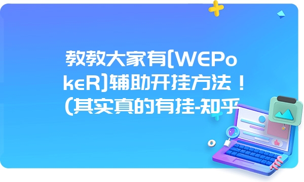 教教大家有[WEPokeR]辅助开挂方法！(其实真的有挂-知乎